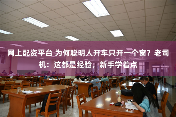 网上配资平台 为何聪明人开车只开一个窗？老司机：这都是经验，新手学着点