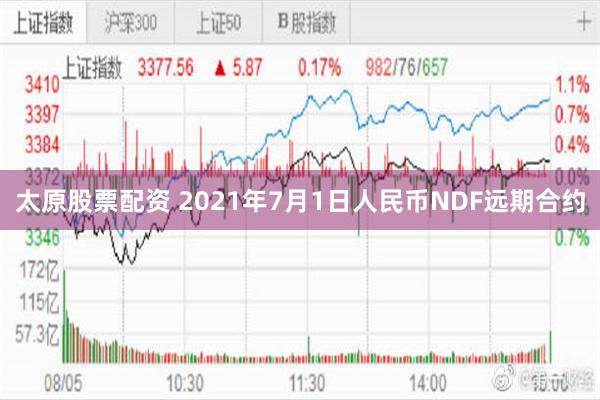 太原股票配资 2021年7月1日人民币NDF远期合约