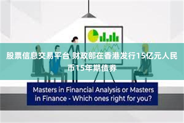 股票信息交易平台 财政部在香港发行15亿元人民币15年期债券