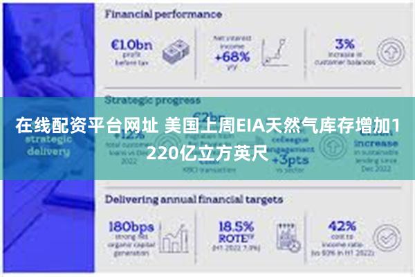 在线配资平台网址 美国上周EIA天然气库存增加1220亿立方英尺