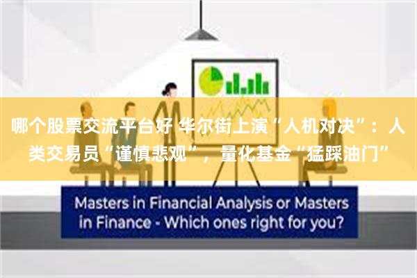 哪个股票交流平台好 华尔街上演“人机对决”：人类交易员“谨慎悲观”，量化基金“猛踩油门”