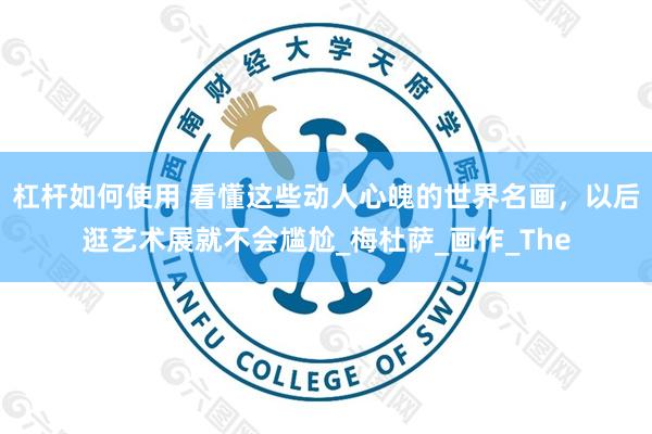 杠杆如何使用 看懂这些动人心魄的世界名画，以后逛艺术展就不会尴尬_梅杜萨_画作_The