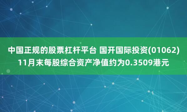 中国正规的股票杠杆平台 国开国际投资(01062)11月末每股综合资产净值约为0.3509港元